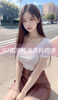 《97国产吃瓜黑料视频》图片详情