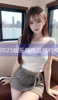 《2025娱乐圈吃瓜排行榜》图片详情